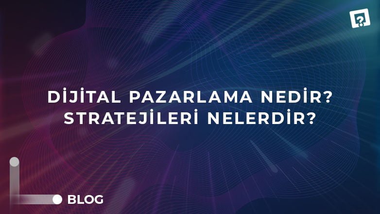 Dijital Pazarlama Nedir Stratejileri Nelerdir